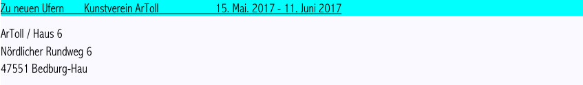 Zu neuen Ufern       Kunstverein ArToll                    15. Mai. 2017 - 11. Juni 2017

ArToll / Haus 6
Nördlicher Rundweg 6
47551 Bedburg-Hau