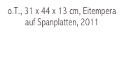 o.T., 31 x 44 x 13 cm, Eitempera auf Spanplatten, 2011